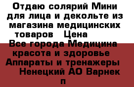 Отдаю солярий Мини для лица и декольте из магазина медицинских товаров › Цена ­ 450 - Все города Медицина, красота и здоровье » Аппараты и тренажеры   . Ненецкий АО,Варнек п.